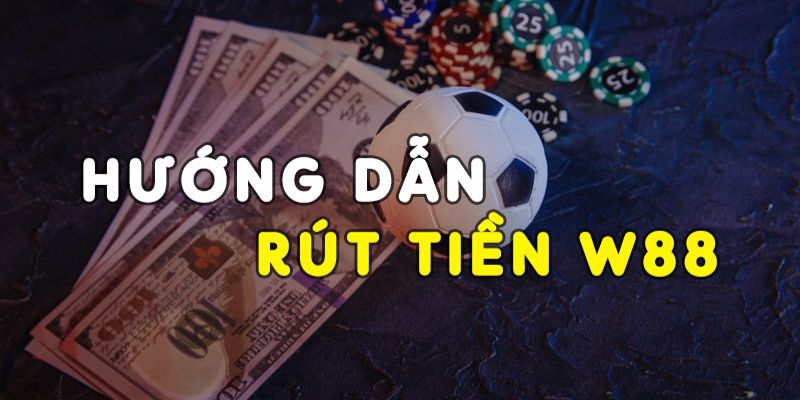 Hướng dẫn hội viên rút tiền W88 siêu đơn giản 