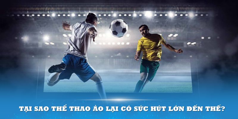 Tại sao thể thao ảo lại có sức hút lớn đến thế?